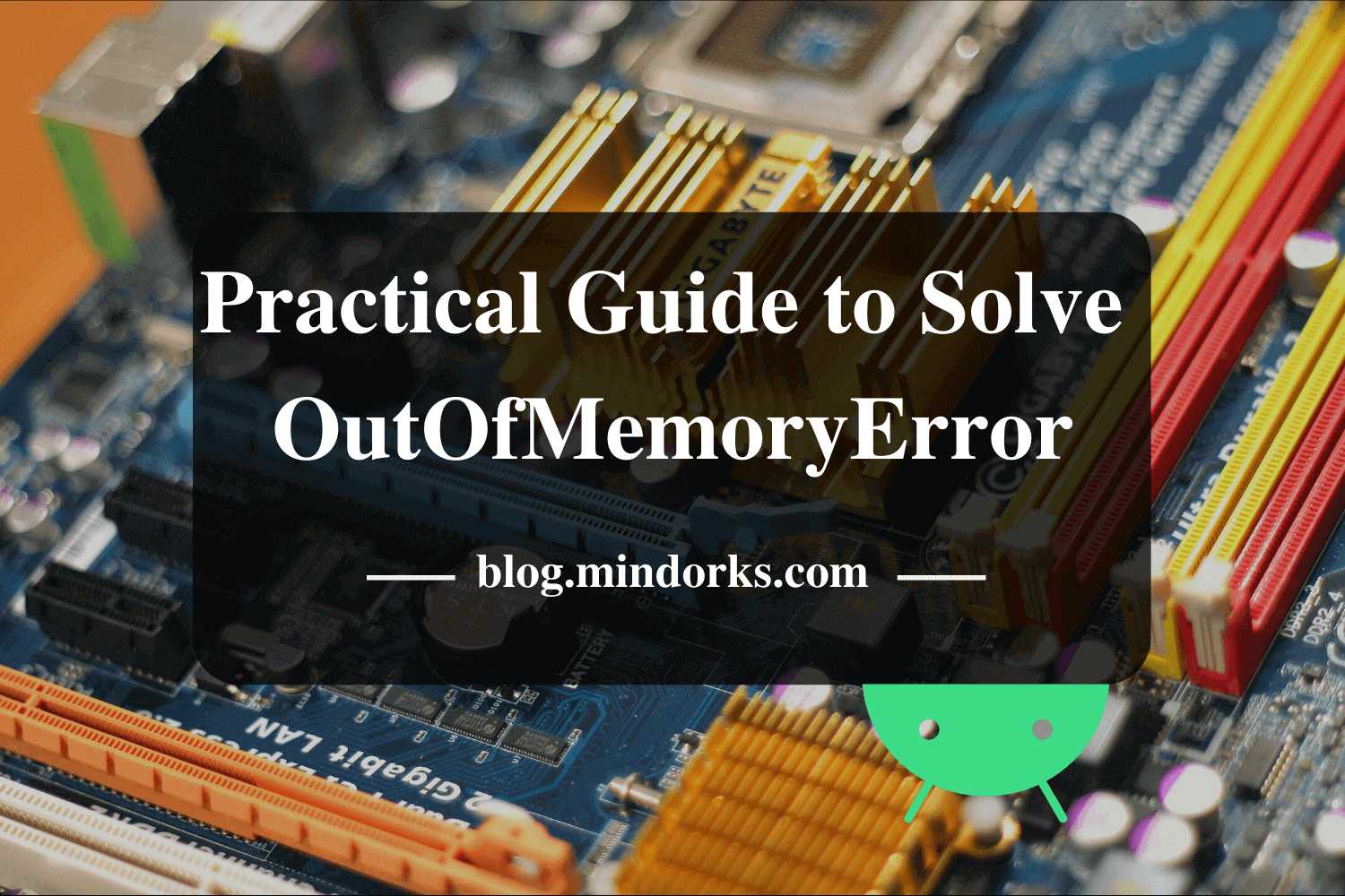 Practical Guide To Solve OutOfMemoryError in Android Application